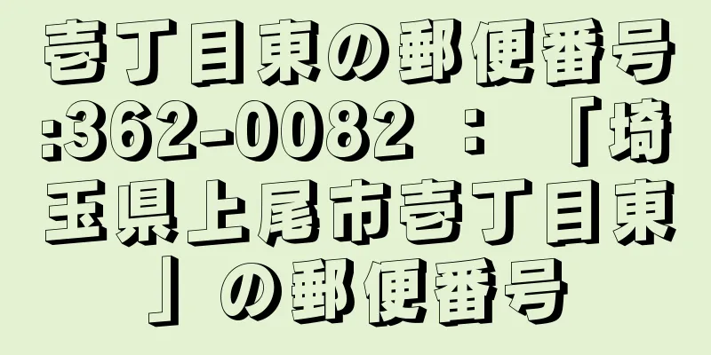 壱丁目東の郵便番号:362-0082 ： 「埼玉県上尾市壱丁目東」の郵便番号