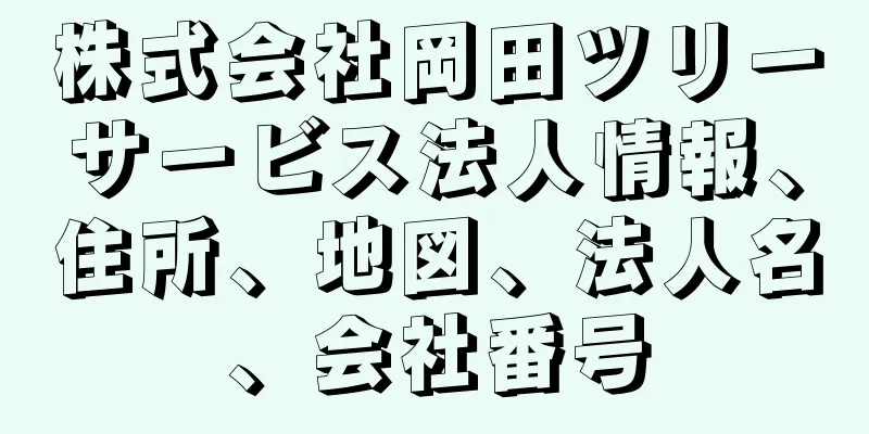 株式会社岡田ツリーサービス法人情報、住所、地図、法人名、会社番号