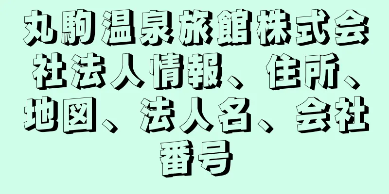 丸駒温泉旅館株式会社法人情報、住所、地図、法人名、会社番号