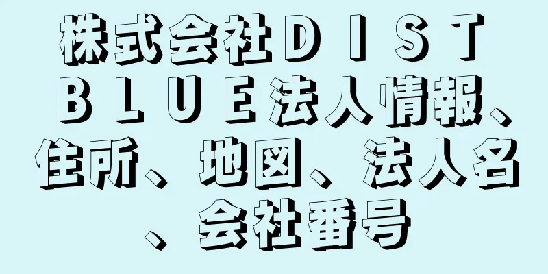 株式会社ＤＩＳＴ　ＢＬＵＥ法人情報、住所、地図、法人名、会社番号