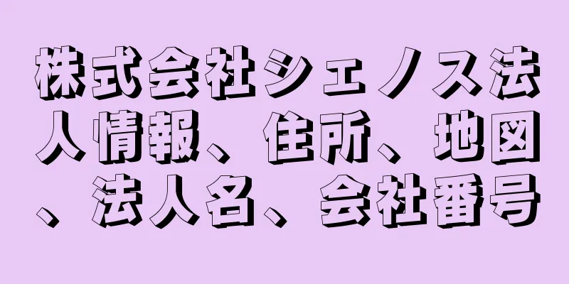 株式会社シェノス法人情報、住所、地図、法人名、会社番号