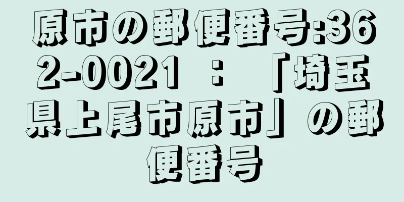 原市の郵便番号:362-0021 ： 「埼玉県上尾市原市」の郵便番号