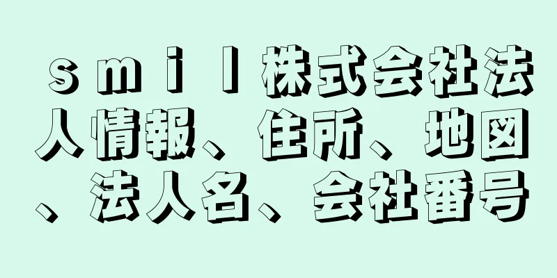 ｓｍｉｌ株式会社法人情報、住所、地図、法人名、会社番号