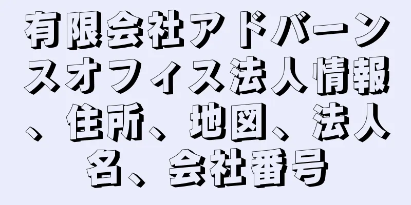 有限会社アドバーンスオフィス法人情報、住所、地図、法人名、会社番号