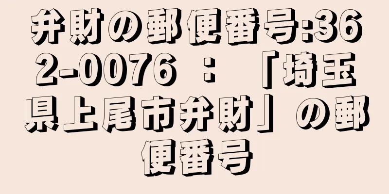 弁財の郵便番号:362-0076 ： 「埼玉県上尾市弁財」の郵便番号