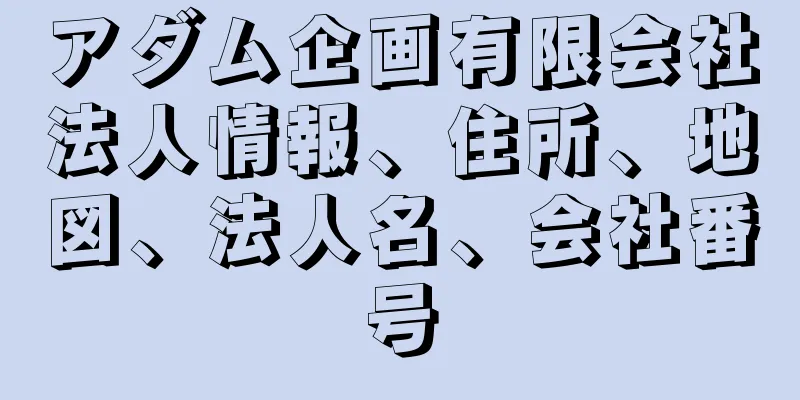 アダム企画有限会社法人情報、住所、地図、法人名、会社番号