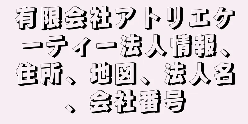 有限会社アトリエケーティー法人情報、住所、地図、法人名、会社番号