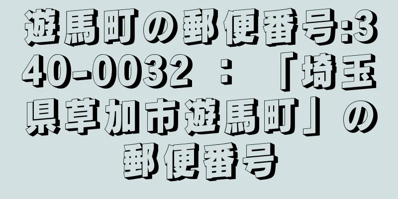 遊馬町の郵便番号:340-0032 ： 「埼玉県草加市遊馬町」の郵便番号