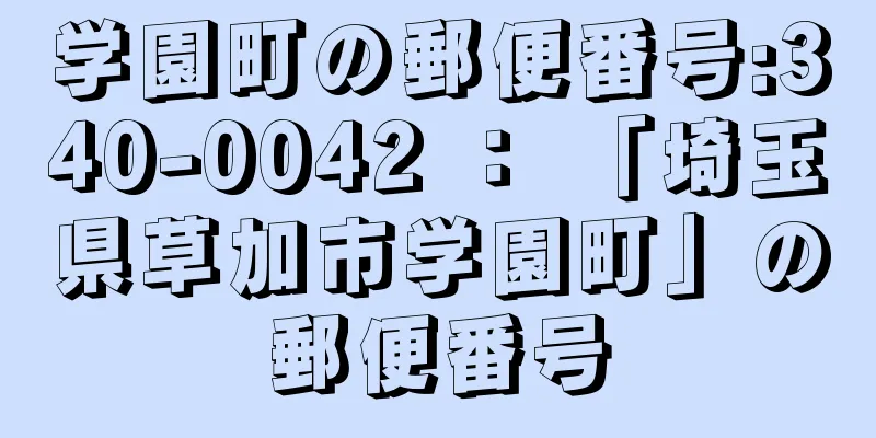 学園町の郵便番号:340-0042 ： 「埼玉県草加市学園町」の郵便番号