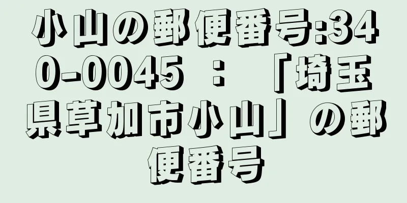 小山の郵便番号:340-0045 ： 「埼玉県草加市小山」の郵便番号