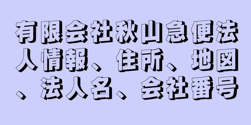 有限会社秋山急便法人情報、住所、地図、法人名、会社番号