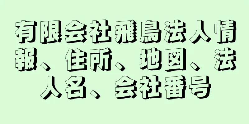 有限会社飛鳥法人情報、住所、地図、法人名、会社番号