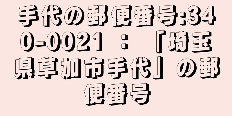 手代の郵便番号:340-0021 ： 「埼玉県草加市手代」の郵便番号