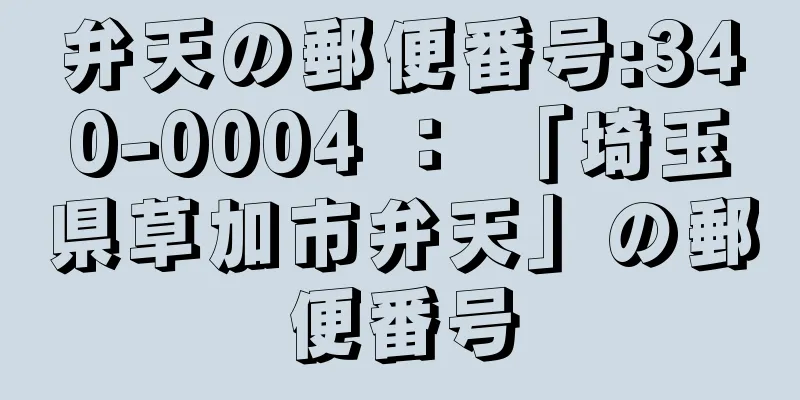 弁天の郵便番号:340-0004 ： 「埼玉県草加市弁天」の郵便番号