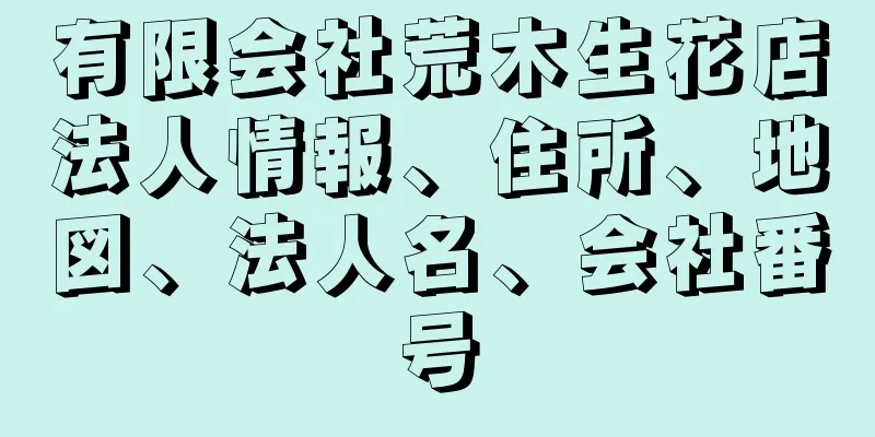 有限会社荒木生花店法人情報、住所、地図、法人名、会社番号