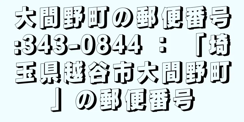 大間野町の郵便番号:343-0844 ： 「埼玉県越谷市大間野町」の郵便番号