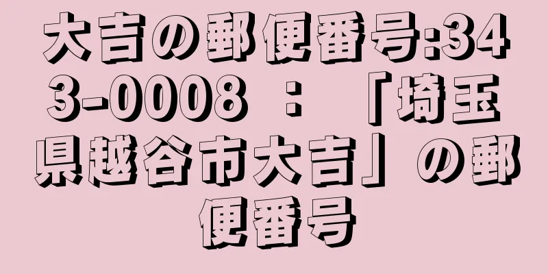 大吉の郵便番号:343-0008 ： 「埼玉県越谷市大吉」の郵便番号