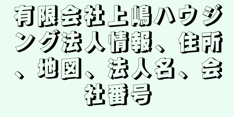 有限会社上嶋ハウジング法人情報、住所、地図、法人名、会社番号