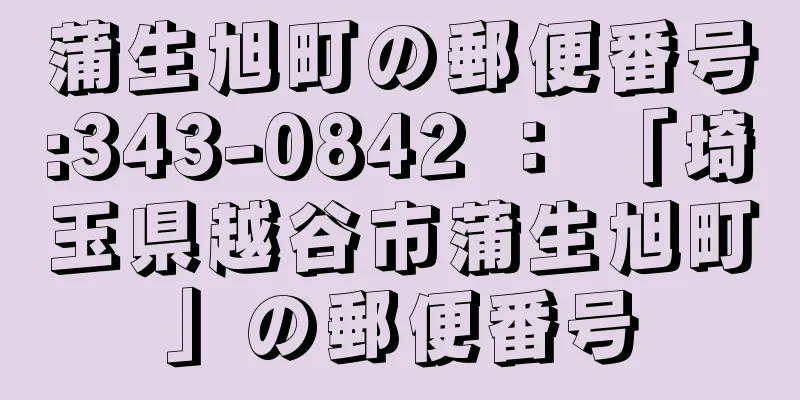 蒲生旭町の郵便番号:343-0842 ： 「埼玉県越谷市蒲生旭町」の郵便番号