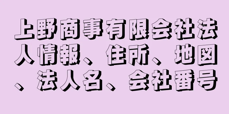 上野商事有限会社法人情報、住所、地図、法人名、会社番号