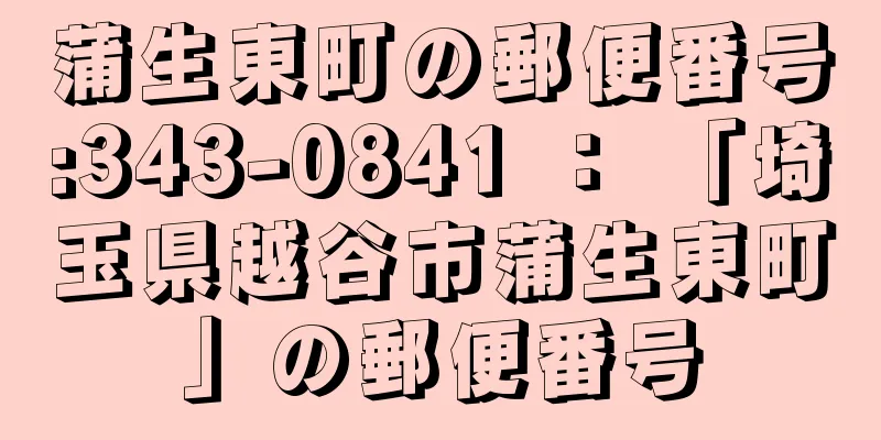 蒲生東町の郵便番号:343-0841 ： 「埼玉県越谷市蒲生東町」の郵便番号