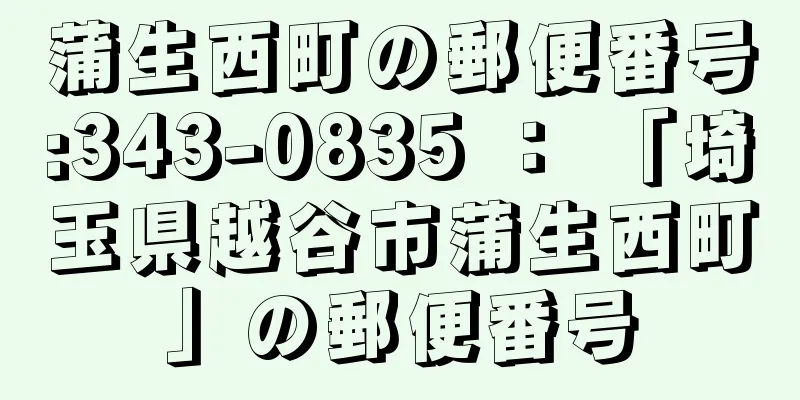 蒲生西町の郵便番号:343-0835 ： 「埼玉県越谷市蒲生西町」の郵便番号