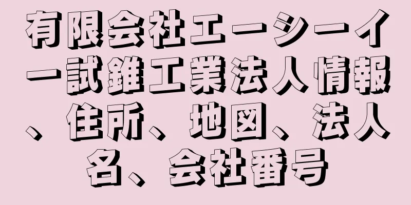 有限会社エーシーイー試錐工業法人情報、住所、地図、法人名、会社番号