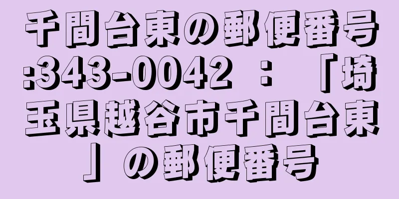 千間台東の郵便番号:343-0042 ： 「埼玉県越谷市千間台東」の郵便番号