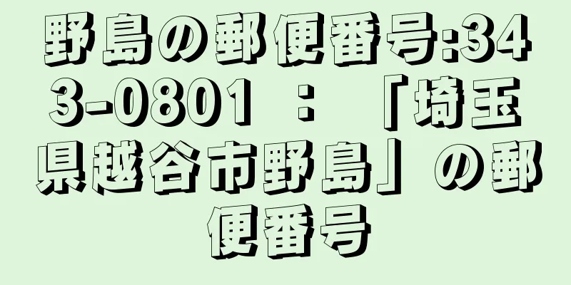 野島の郵便番号:343-0801 ： 「埼玉県越谷市野島」の郵便番号