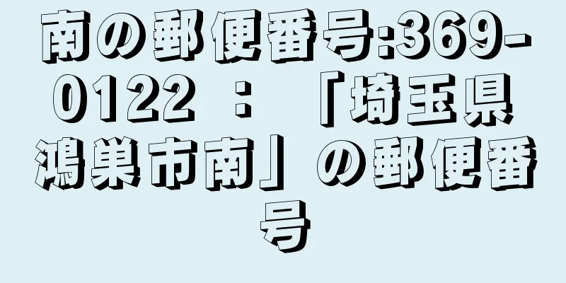 南の郵便番号:369-0122 ： 「埼玉県鴻巣市南」の郵便番号