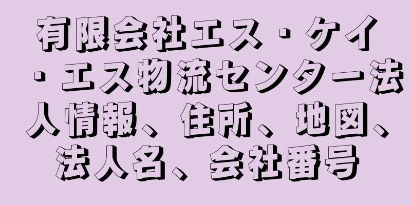 有限会社エス・ケイ・エス物流センター法人情報、住所、地図、法人名、会社番号