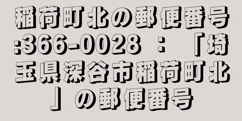 稲荷町北の郵便番号:366-0028 ： 「埼玉県深谷市稲荷町北」の郵便番号