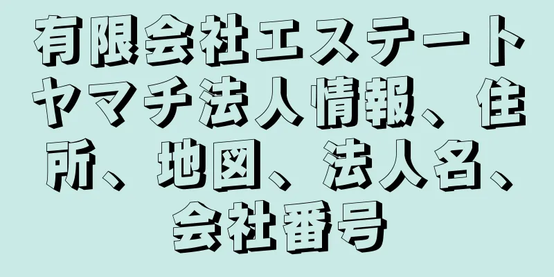 有限会社エステートヤマチ法人情報、住所、地図、法人名、会社番号