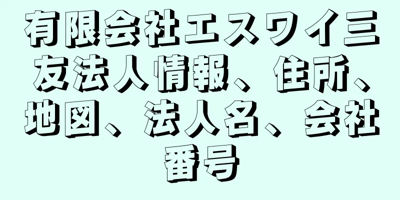 有限会社エスワイ三友法人情報、住所、地図、法人名、会社番号