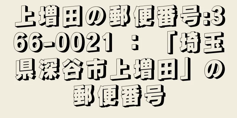 上増田の郵便番号:366-0021 ： 「埼玉県深谷市上増田」の郵便番号