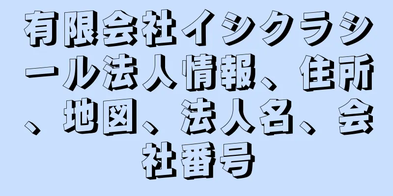 有限会社イシクラシール法人情報、住所、地図、法人名、会社番号