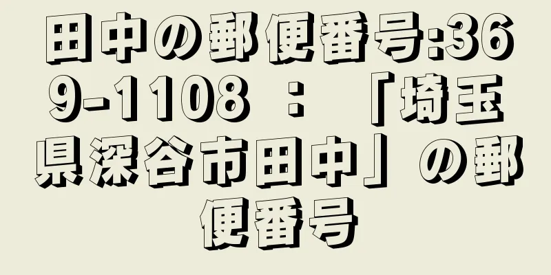 田中の郵便番号:369-1108 ： 「埼玉県深谷市田中」の郵便番号