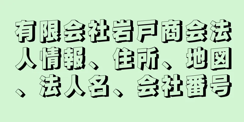 有限会社岩戸商会法人情報、住所、地図、法人名、会社番号