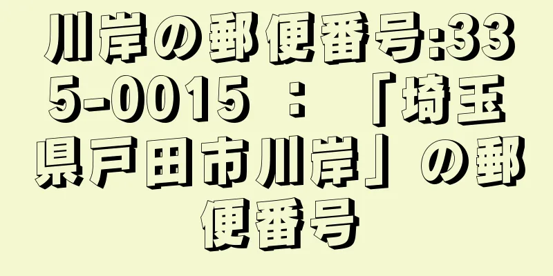 川岸の郵便番号:335-0015 ： 「埼玉県戸田市川岸」の郵便番号