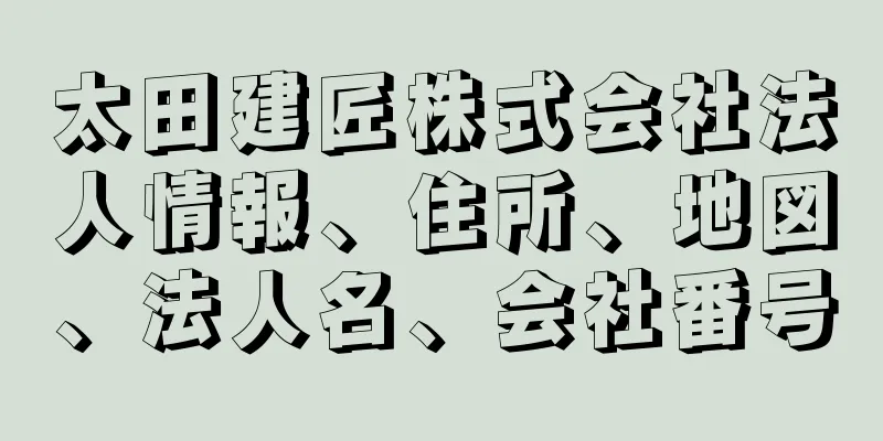 太田建匠株式会社法人情報、住所、地図、法人名、会社番号