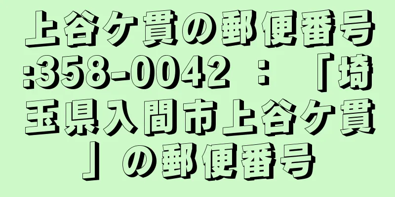 上谷ケ貫の郵便番号:358-0042 ： 「埼玉県入間市上谷ケ貫」の郵便番号