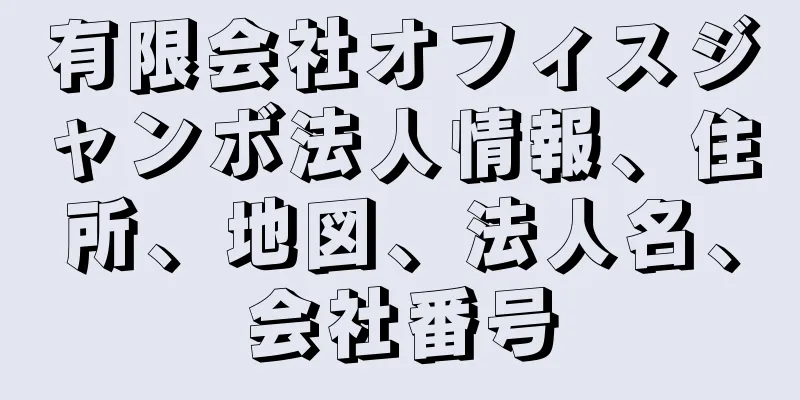 有限会社オフィスジャンボ法人情報、住所、地図、法人名、会社番号