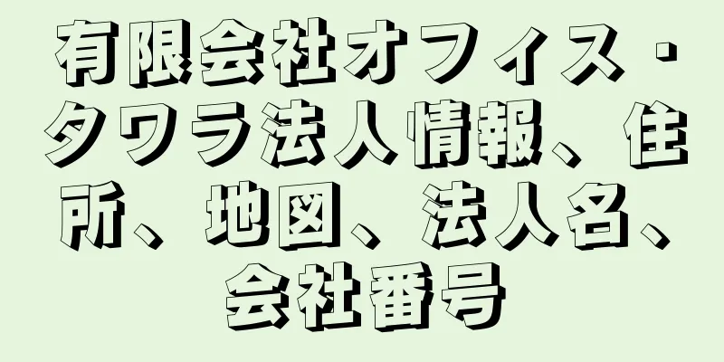 有限会社オフィス・タワラ法人情報、住所、地図、法人名、会社番号