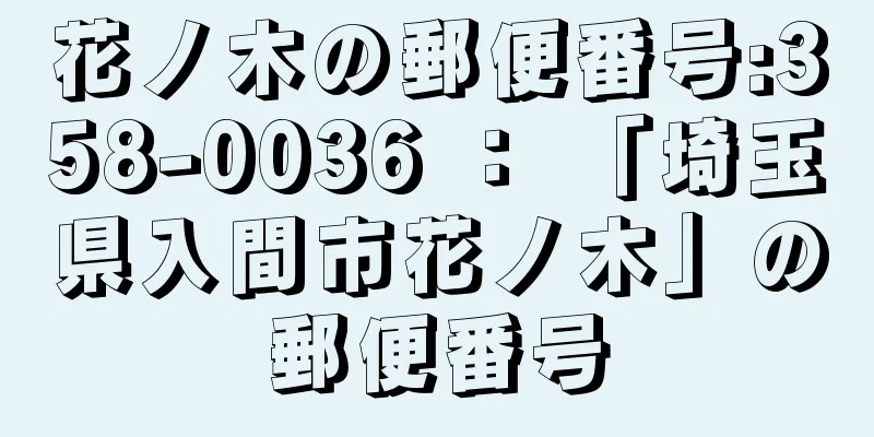 花ノ木の郵便番号:358-0036 ： 「埼玉県入間市花ノ木」の郵便番号