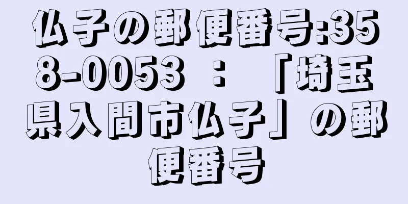 仏子の郵便番号:358-0053 ： 「埼玉県入間市仏子」の郵便番号