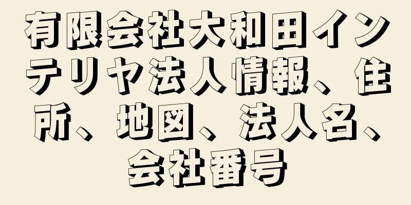 有限会社大和田インテリヤ法人情報、住所、地図、法人名、会社番号