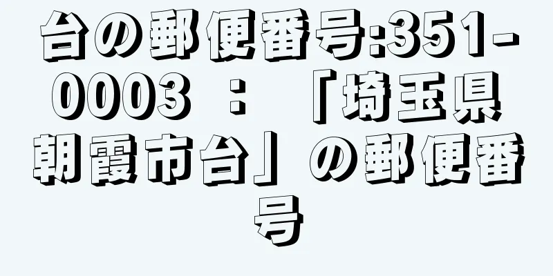 台の郵便番号:351-0003 ： 「埼玉県朝霞市台」の郵便番号