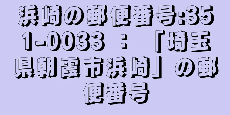 浜崎の郵便番号:351-0033 ： 「埼玉県朝霞市浜崎」の郵便番号