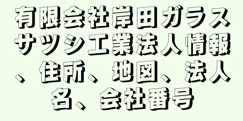 有限会社岸田ガラスサツシ工業法人情報、住所、地図、法人名、会社番号