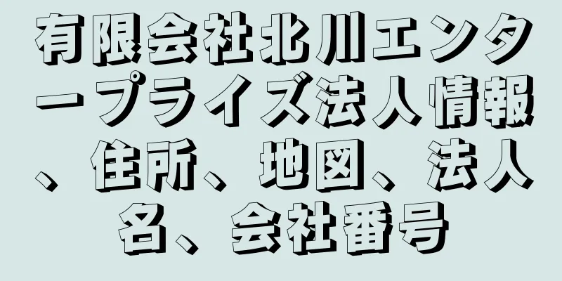 有限会社北川エンタープライズ法人情報、住所、地図、法人名、会社番号